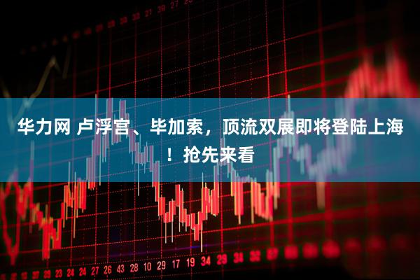 华力网 卢浮宫、毕加索，顶流双展即将登陆上海！抢先来看